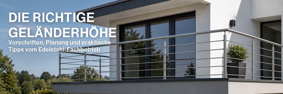 Die richtige Geländerhöhe: Vorschriften und praktische Tipps vom Edelstahl-Fachbetrieb